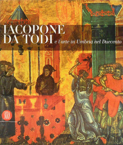 Catalogo della Mostra: - Iacopone da Todi e l'arte in Umbria nel Duecento.
