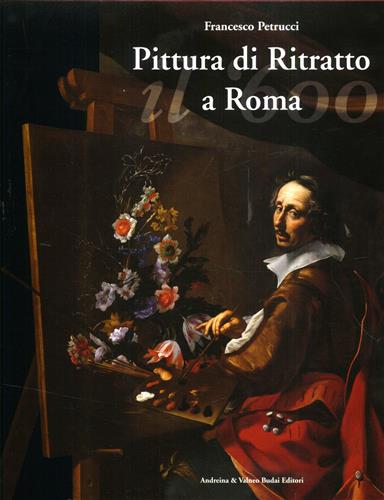 Petrucci, Francesco. - Pittura di Ritratto a Roma. II Seicento.