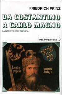 Prinz,Friedrich. - Da Costantino a Carlo Magno. La nascita dell'Europa.