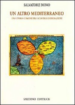Bono,Salvatore. - Un altro Mediterraneo. Una storia comune fra scontri e integrazioni.