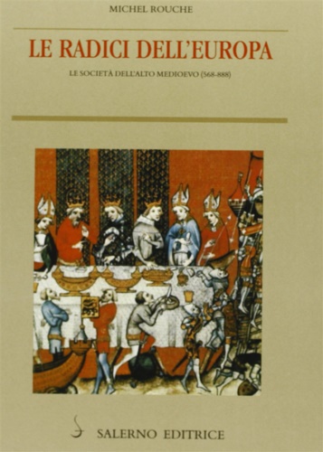 Rouche,Michel. - Le radici dell'Europa. Le societ dell'Alto Medioevo (568-888).