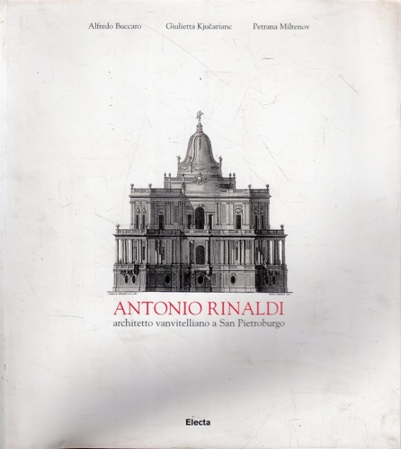 Buccaro,Alfredo. Giulietta Kjucarianc. Petrana Miltenov. - Antonio Rinaldi, architetto vanvitelliano a San Pietroburgo.