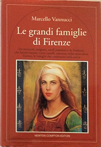 Vannucci,Marcello. - Le grandi famiglie di Firenze. Da mercanti,artigiani,umili po