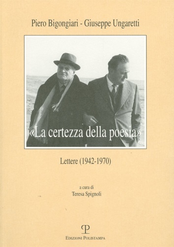 Bigongiari,Piero. Ungaretti,Giuseppe. - La certezza della poesia. Lettere (1942-1970).