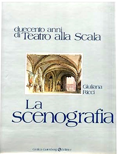 Ricci,Giuliana. - La scenografia. Duecento anni di Teatro alla Scala.