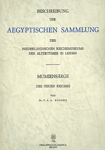 Boeser,P.A.A. - Beschreibung der Aegyptischen Sammlung des Niederlaendischen Reichsmuseums der Altertmer in Leiden. Mumiensrge des Neuen Reiches.