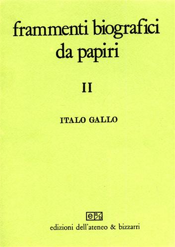 Gallo,Italo. - Frammenti biografici da papiri. Vol.II: La biografia dei filosofi.