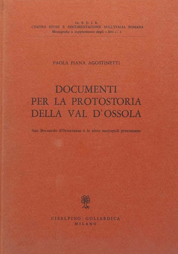 Piana Agostinetti,Paola. - Documenti per la protostoria della Val d'Ossola. S.Bernardo di Ornavasso e le altre necropoli preromane.