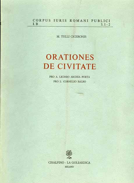 Ciceronis,M.Tulli. - Orationes de civitate. Pro A.Licinio Archia poeta, Pro L.Cornelio Balbo.