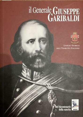 Grazioli,F.S. Del Bono,G. Tosti,A. - Il generale Giuseppe Garibaldi nel bicentenario della nascita.