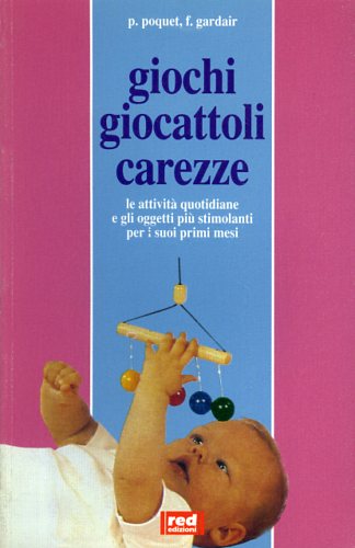 Poquet,Pierre. Gardair,Franois. - Giochi giocattoli carezze. Le attivit quotidiane e gli oggetti pi stimolanti per i suoi primi mesi.