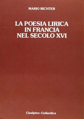 Richter,Mario. - La poesia lirica in Francia nel secolo XVI.
