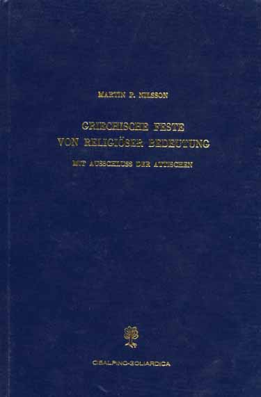 Nilsson,Martin P. - Griechische Feste von religiser Bedeutung mit Ausschluss der Attischen.