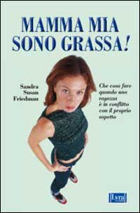 Friedman,Sandra Susan. - Mamma mia sono grassa!