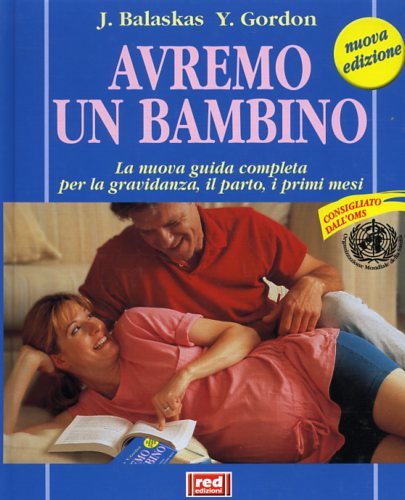 Balaskas,J. Gordon,Y. - Avremo un bambino. La nuova guida completa per la gravidanza, il parto, i primi mesi.