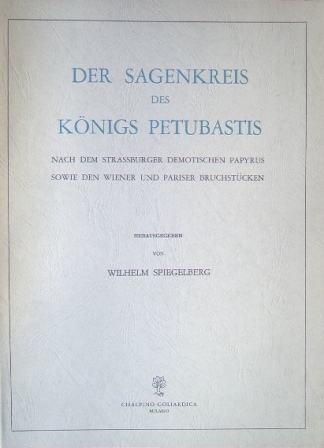 Spiegelberg,Wilhelm. - Der Sagenkreis des Koenigs Petubastis. Nach dem Strassburger Demotischen Papyrus sowie den Wiener und Pariser Bruchstueken. Ristampa dell'ediz.originale (