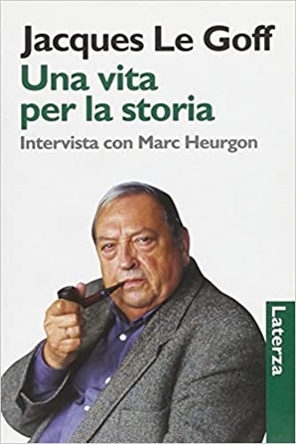 Le Goff,Jacques. - Una vita per la storia. Intervista con Marc Heurgon.