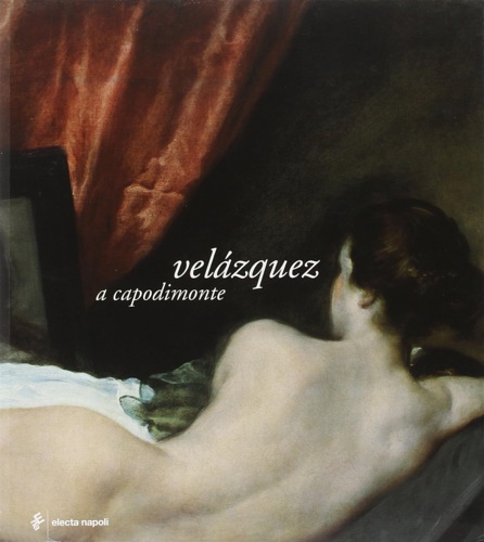 Catalogo della Mostra: - Velazquez a Capodimonte.