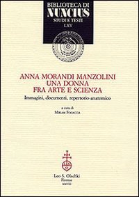 Focaccia,Miriam (a cura di). - Anna Morandi Manzolini. Una donna fra arte e scienza. Immagini, documenti, repertorio anatomico.