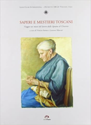 -- - Saperi e mestieri toscani. Viaggio nei musei del lavoro dalle Apuane al Chiarone.