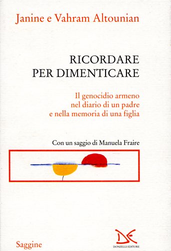 Altounian,Janine e Vahram. - Ricordare per dimenticare. Il genocidio armeno nel diario di un padre e nella memoria di una figlia.
