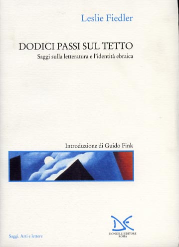 Fiedler,Leslie. - Dodici passi sul tetto. Saggio sulla letteratura e l'identit ebraica.