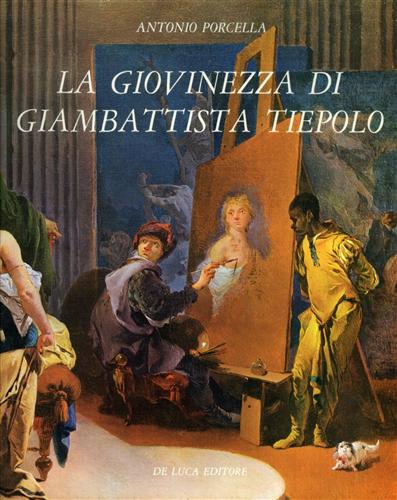 Porcella,Antonio. - La giovinezza di Giambattista Tiepolo.