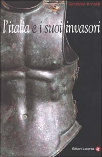 Arnaldi,Girolamo. - L'Italia e i suoi invasori.