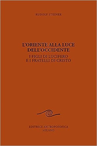 Steiner,Rudolf. - L'Oriente alla luce del'Occidente. I figli di Lucifero a i fratelli di Cristo.