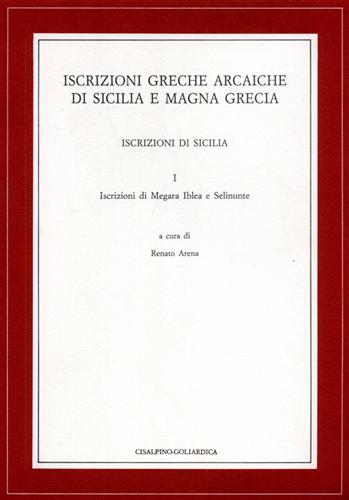 Arena,Renato.(a cura di). - Iscrizioni greche arcaiche di Sicilia e Magna Grecia. Iscrizioni di Sicilia. Iscrizioni di Megara Iblea e Selinunte.