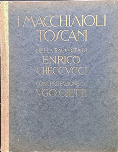 Ojetti,Ugo. - I Macchiaioli Toscani. Nella raccolta di Enrico Checcucci di Firenze. opere di Abbati, Boldini, Borr