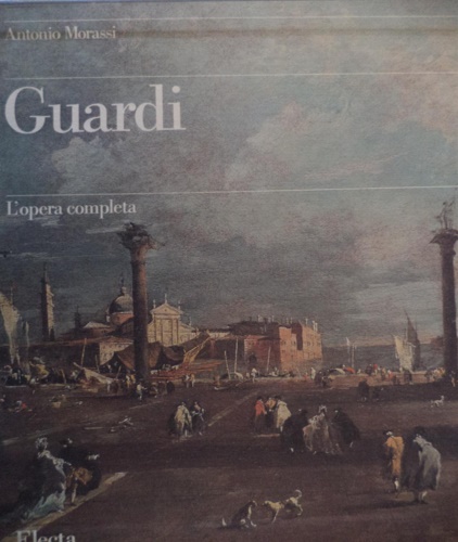 Morassi,Antonio. - Guardi. I dipinti. I disegni. L'Opera completa.