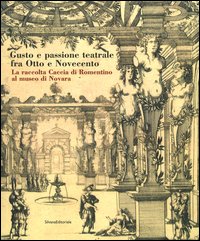 Cao,Elena. Cigliola,Emanuele. Tomea Gavazzoli,Maria Laura. - Gusto e passione teatrale fra Otto e Novecento. La raccolta Caccia di Romentino al museo di Novara.