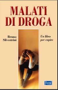 Silvestrini,Bruno. - Malati di droga. Un libro per capire.