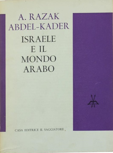 Abdel-Kader,Razak A. - Israele e il mondo arabo. Ebrei e arabi di fronte all'avvenire.