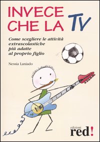 Laniado,Nessia. - Invece che la TV. Come scegliere le attivit extrascolastiche pi adatte al proprio figlio.