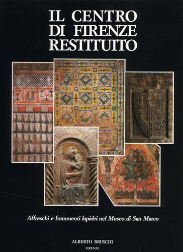 Briccoli,Annalisa. Cecchi,Chiara. Chelini,Barbara. e altri. - Il centro di Firenze restituito. Affreschi e frammenti lapidei nel Museo di San Marco.