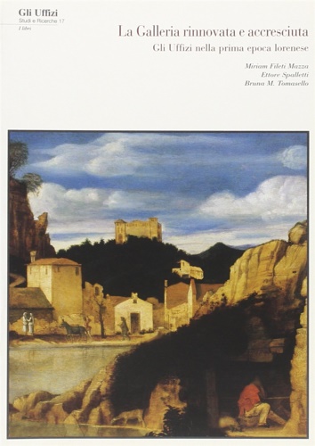 Mazza Fileti,Miriam. Spalletti,Ettore. Tomasello Bruna,M. - La Galleria rinnovata e accresciuta. Gli Uffizi nella prima epoca lorenese.