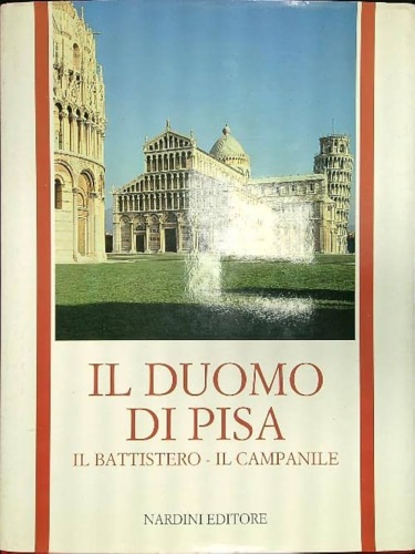 Carli,E. Caleca,A. Casini,C. e altri. - Il Duomo di Pisa. Il Battistero. Il Campanile.