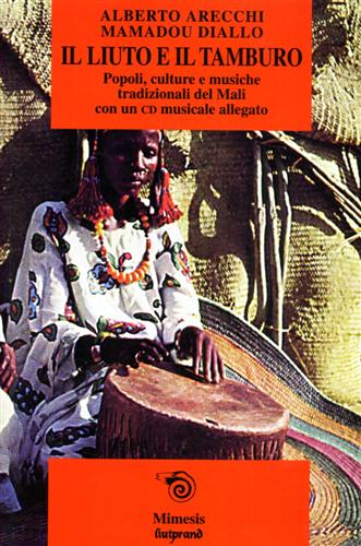 Arecchi,Alberto. Diallo,Mamadou. - Il liuto e il tamburo. Popoli, culture e musiche tradizionali del Mali.