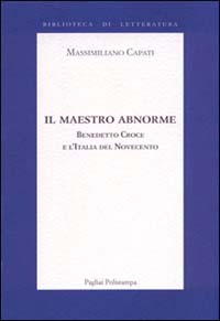 Capati,Massimiliano. - Il maestro abnorme. Benedetto Croce e l'Italia del Novecento.