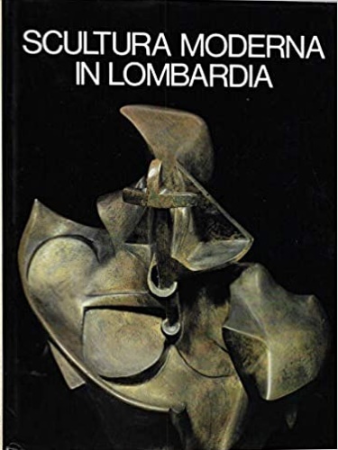 Anzani,Giovanni. Caramel,Luciano. - Scultura Moderna in Lombardia 1900-1950.