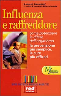 AA.VV. - Influenza e raffreddore come potenziare le difese dell'organismo. La prevenzione pi semplice, le cure pi efficaci.