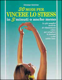 Schriner,Christian. - 30 modi per vincere lo stress in tre minuti o anche meno. Le pi semplici tecniche di rilassamento veloce per sciogl