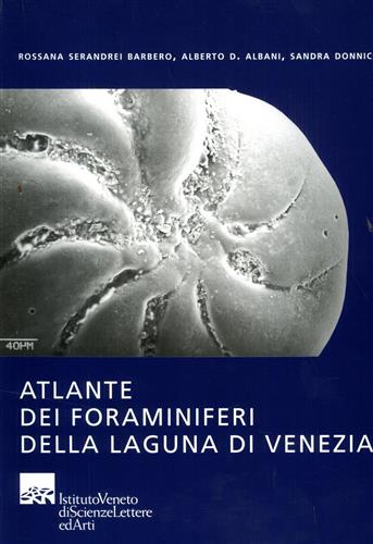 Serandrei Barbero,Rossana. Albani,Alberto D. Donnici,Sandra. - Atlante dei foraminiferi della laguna di Venezia.