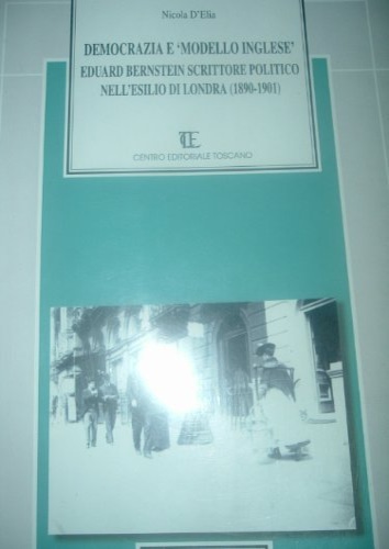 D'Elia,Nicola. - Democrazie e Modello Inglese. Eduard Bernstein scrittore politico nell'esilio di Londra (1890-1901).