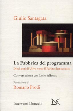 Santagata,Giulio. - La fabbrica del programma. Dieci anni di Ulivo verso il Partito democratico. Conversazione con Lelio Alfonso.