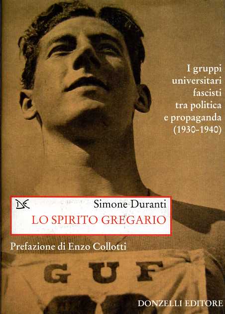 Duranti,Simone. - Lo spirito gregario. I gruppi universitari fascisti tra politica e propaganda (1930-1940).