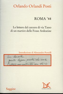 Orlandi Posti,Orlando. - Roma '44. Lettere dal carcere di via Tasso di un martire delle Fosse Ardeatine.