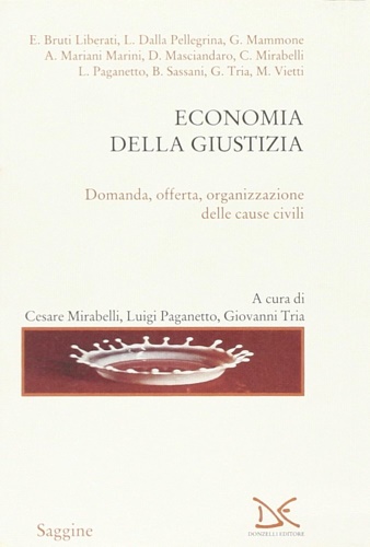 Mirabelli,Cesare. Paganetto,Luigi. Tria,Giovanni.(a cura di). - Economia della giustizia. Domanda, offerta, organizzazione delle cause civili.